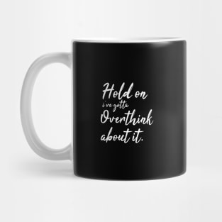 hold on ive gotta overthink about it Mug